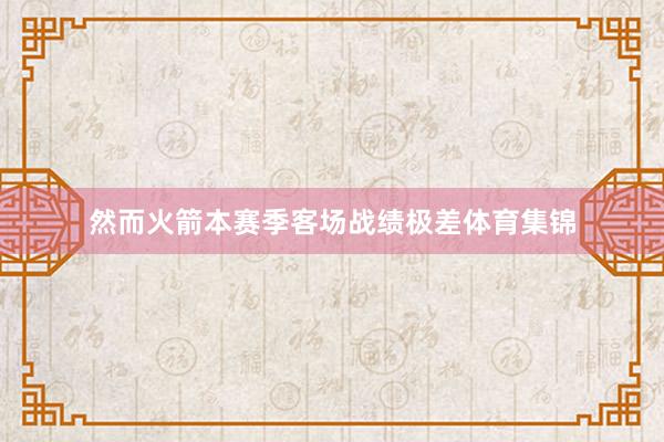 然而火箭本赛季客场战绩极差体育集锦