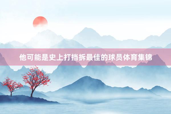 他可能是史上打挡拆最佳的球员体育集锦