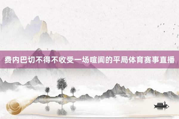 费内巴切不得不收受一场喧阗的平局体育赛事直播