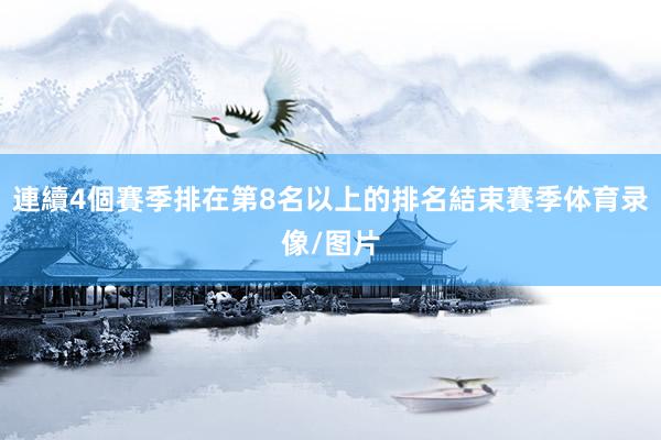 連續4個賽季排在第8名以上的排名結束賽季体育录像/图片