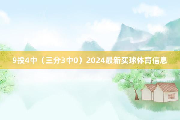 9投4中（三分3中0）2024最新买球体育信息