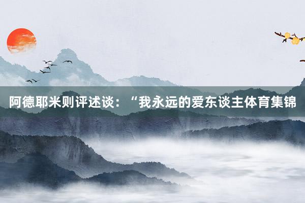 阿德耶米则评述谈：“我永远的爱东谈主体育集锦