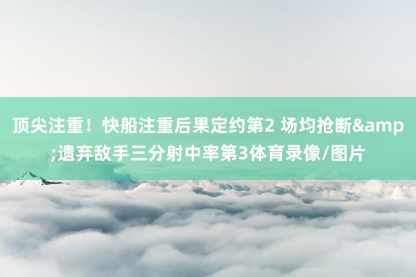 顶尖注重！快船注重后果定约第2 场均抢断&遗弃敌手三分射中率第3体育录像/图片