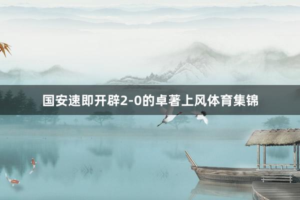 国安速即开辟2-0的卓著上风体育集锦