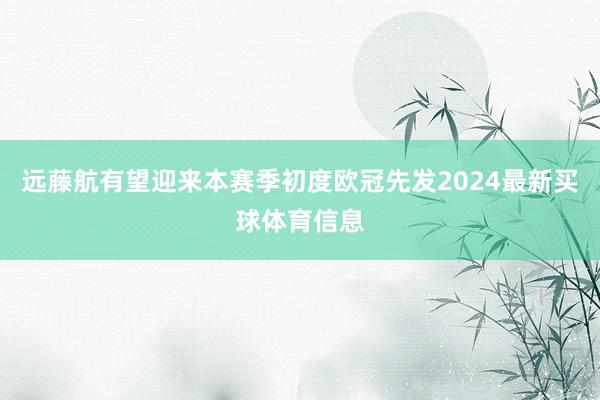 远藤航有望迎来本赛季初度欧冠先发2024最新买球体育信息