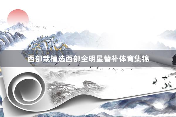 西部栽植选西部全明星替补体育集锦