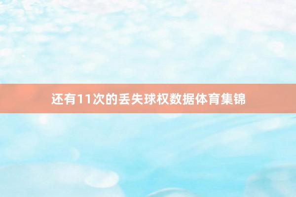 还有11次的丢失球权数据体育集锦