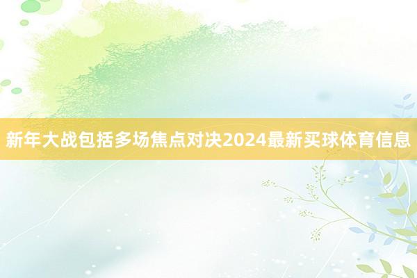 新年大战包括多场焦点对决2024最新买球体育信息