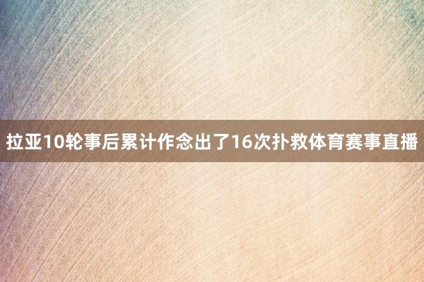 拉亚10轮事后累计作念出了16次扑救体育赛事直播
