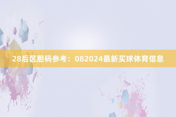 28　　后区胆码参考：082024最新买球体育信息