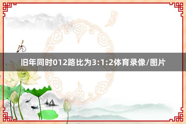 旧年同时012路比为3:1:2体育录像/图片