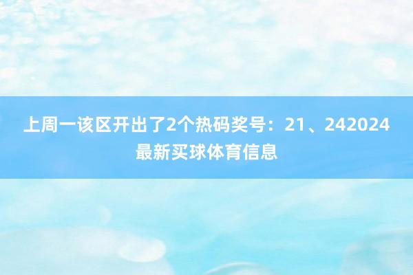 上周一该区开出了2个热码奖号：21、242024最新买球体育信息