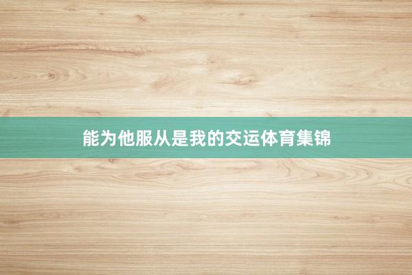 能为他服从是我的交运体育集锦