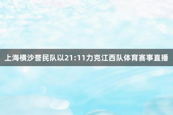 上海横沙誉民队以21:11力克江西队体育赛事直播