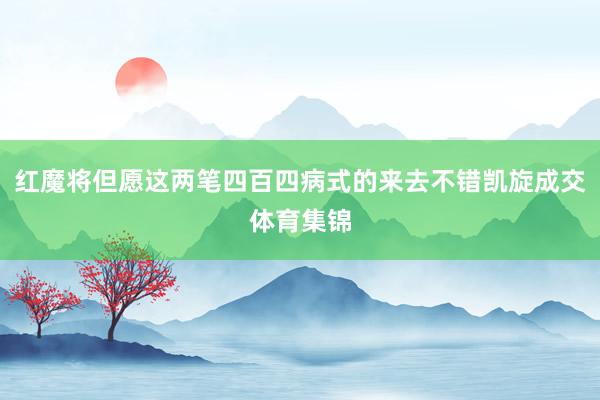 红魔将但愿这两笔四百四病式的来去不错凯旋成交体育集锦
