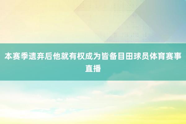 本赛季遗弃后他就有权成为皆备目田球员体育赛事直播
