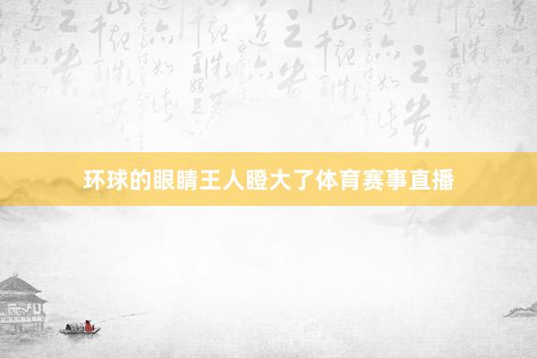 环球的眼睛王人瞪大了体育赛事直播