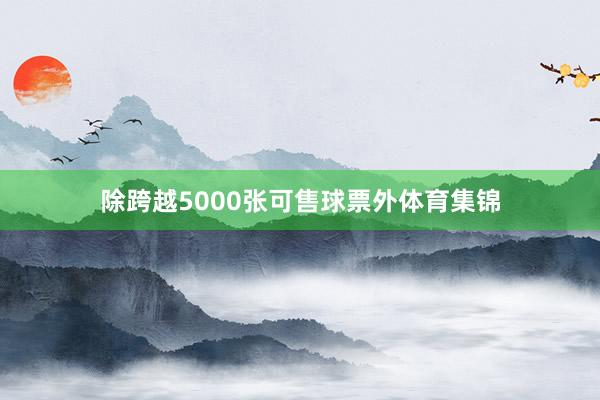 除跨越5000张可售球票外体育集锦