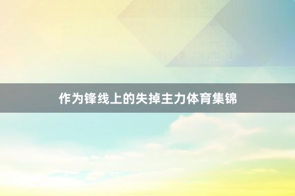 作为锋线上的失掉主力体育集锦