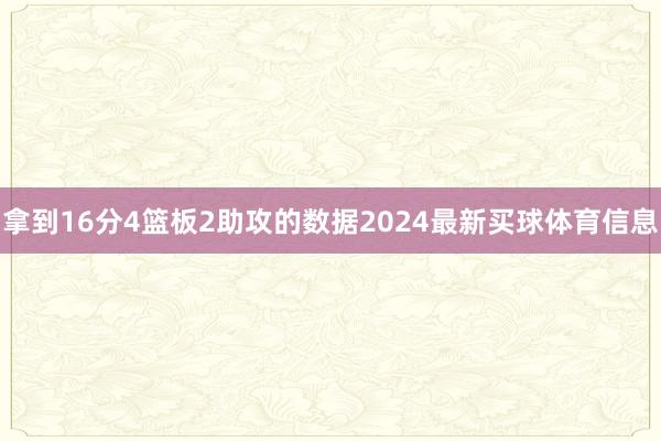 拿到16分4篮板2助攻的数据2024最新买球体育信息