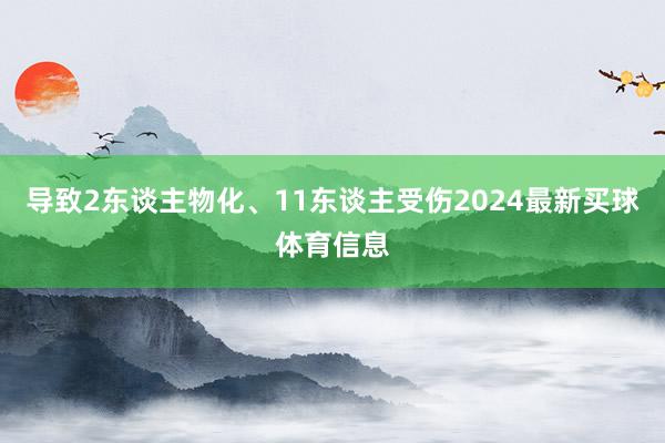 导致2东谈主物化、11东谈主受伤2024最新买球体育信息