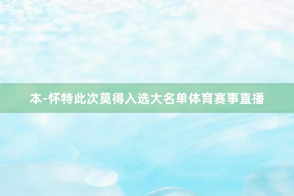 本-怀特此次莫得入选大名单体育赛事直播