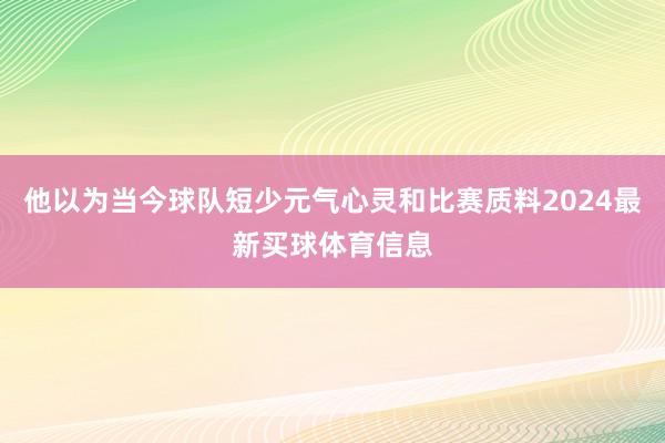 他以为当今球队短少元气心灵和比赛质料2024最新买球体育信息