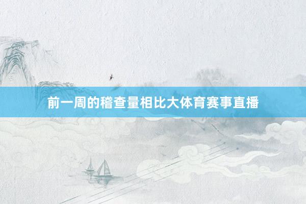 前一周的稽查量相比大体育赛事直播