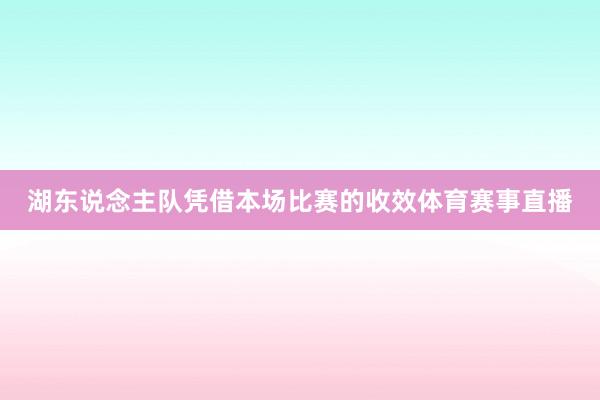 湖东说念主队凭借本场比赛的收效体育赛事直播