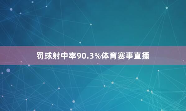 罚球射中率90.3%体育赛事直播