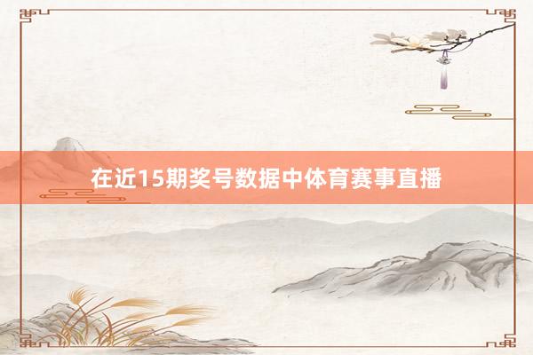 在近15期奖号数据中体育赛事直播