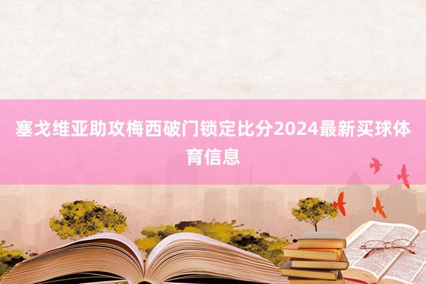 塞戈维亚助攻梅西破门锁定比分2024最新买球体育信息