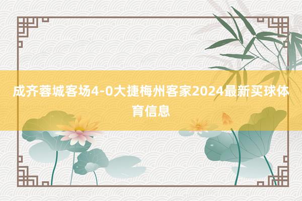 成齐蓉城客场4-0大捷梅州客家2024最新买球体育信息