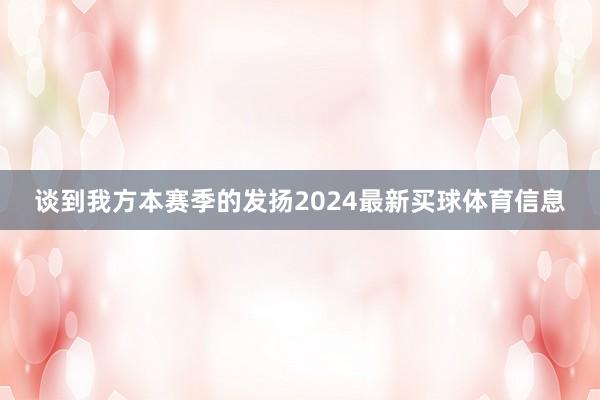 谈到我方本赛季的发扬2024最新买球体育信息
