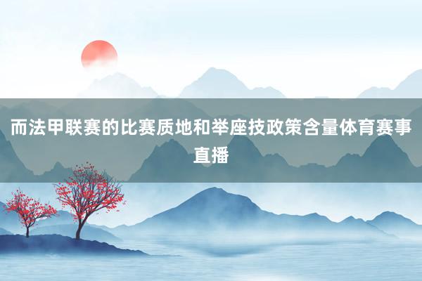 而法甲联赛的比赛质地和举座技政策含量体育赛事直播