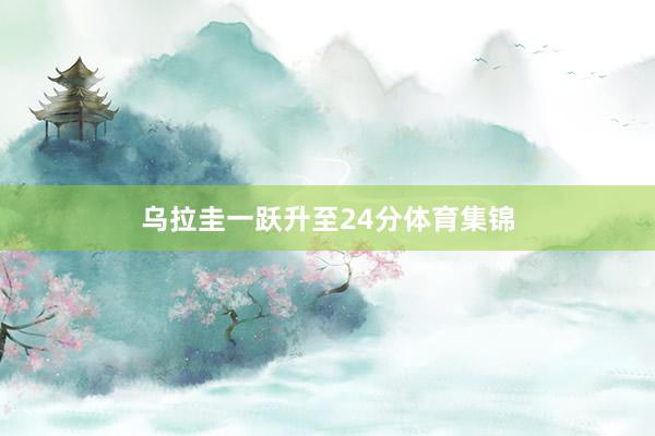 乌拉圭一跃升至24分体育集锦