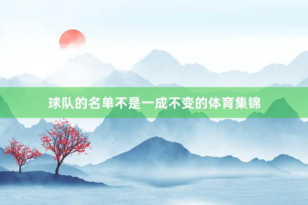 球队的名单不是一成不变的体育集锦
