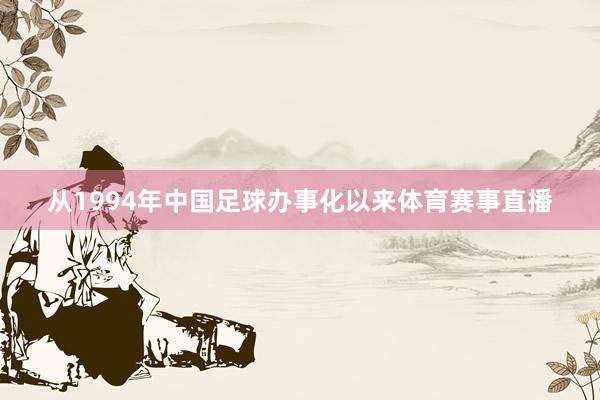 从1994年中国足球办事化以来体育赛事直播