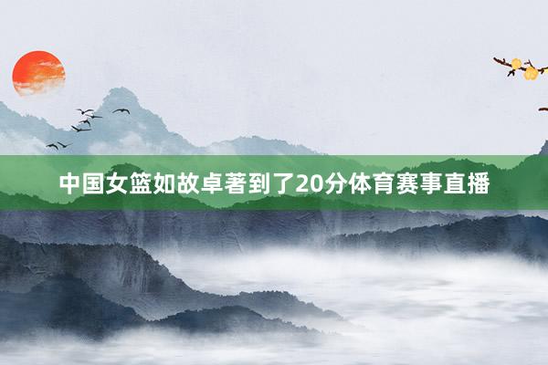 中国女篮如故卓著到了20分体育赛事直播