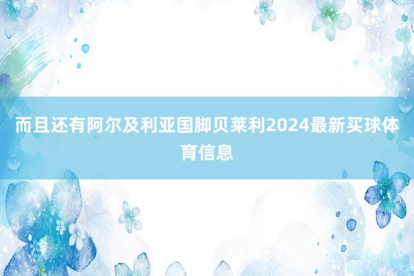 而且还有阿尔及利亚国脚贝莱利2024最新买球体育信息