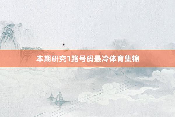 本期研究1路号码最冷体育集锦