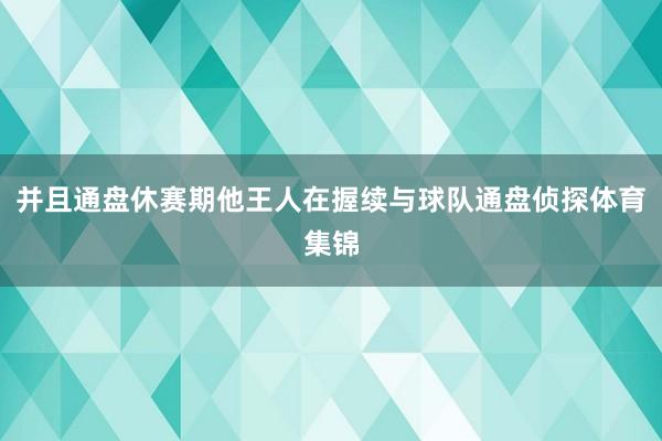 并且通盘休赛期他王人在握续与球队通盘侦探体育集锦