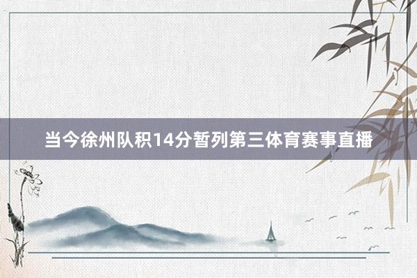 当今徐州队积14分暂列第三体育赛事直播