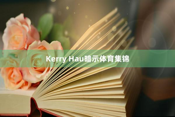 Kerry Hau暗示体育集锦